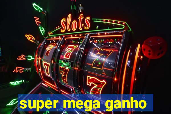 super mega ganho